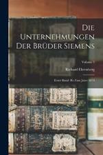 Die Unternehmungen Der Bruder Siemens: Erster Band. Bis Zum Jahre 1870; Volume 1