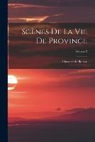 Scenes De La Vie De Province; Volume 2 - Honore de Balzac - cover