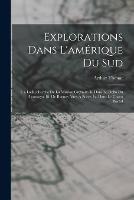 Explorations Dans L'amerique Du Sud: I. a La Recherche De La Mission Crevaux. Ii. Dans Le Delta Du Pilcomayo. Iii. De Buenos Aires A Sucre. Iv. Dans Le Chaco Boreal