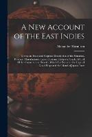 A New Account of the East Indies: Giving an Exact and Copious Description of the Situation, Product, Manufactures, Laws, Customs, Religion, Trade, &c. of All the Countries and Islands, Which Lie Between the Cape of Good Hope and the Island of Japon; Inter - Alexander Hamilton - cover