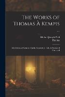 The Works of Thomas A Kempis ...: Meditations & Sermons On the Incarnation, Life, & Passion of Our Lord