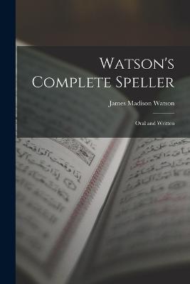 Watson's Complete Speller: Oral and Written - James Madison Watson - cover