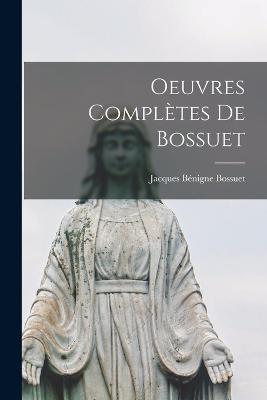 Oeuvres Complètes De Bossuet - Jacques Bénigne Bossuet - cover