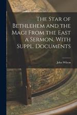 The Star of Bethlehem and the Magi From the East a Sermon, With Suppl. Documents