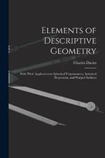 Elements of Descriptive Geometry: With Their Application to Spherical Trigonometry, Spherical Projections, and Warped Surfaces