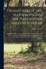 Thomas Hariot, the Mathematician, the Philosopher and the Scholar: Developed Chiefly From Dormant Materials, With Notices of His Associates, Including Biographical and Bibliographical Disquisitions Upon the Materials of the History of 'ould Virginia.'