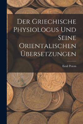 Der Griechische Physiologus Und Seine Orientalischen UEbersetzungen - Emil  Peters - Libro in lingua inglese - Legare Street Press 