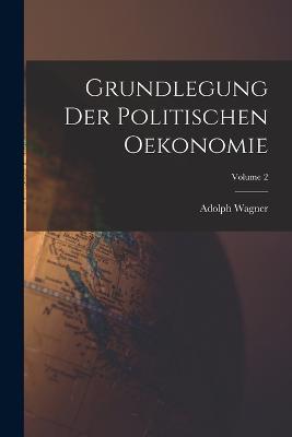 Grundlegung Der Politischen Oekonomie; Volume 2 - Adolph Wagner - cover