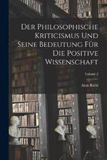 Der Philosophische Kriticismus Und Seine Bedeutung Fur Die Positive Wissenschaft; Volume 2