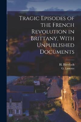 Tragic Episodes of the French Revolution in Brittany, With Unpublished Documents - G Lenotre,H Haveloch - cover