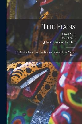 The Fians; or Stories, Poems, and Traditions of Fionn and his Warrior Band - John Gregorson Campbell,Alfred Nutt - cover