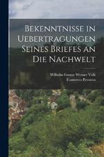 Bekenntnisse in Uebertragungen seines Briefes an die Nachwelt