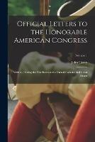 Official Letters to the Honorable American Congress: Written, During the War Between the United Colonies and Great Britain; Volume 1