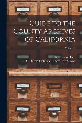 Guide to the County Archives of California; Volume 1 - John Francis Davis - cover