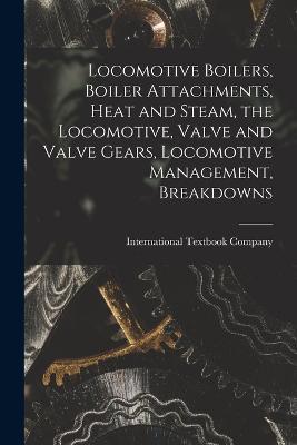 Locomotive Boilers, Boiler Attachments, Heat and Steam, the Locomotive, Valve and Valve Gears, Locomotive Management, Breakdowns - cover