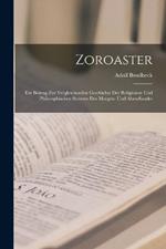 Zoroaster: Ein Beitrag Zur Vergleichenden Geschichte Der Religionen Und Philosophischen Systeme Des Morgen- Und Abendlandes