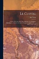 Le Cuivre: Origine, Gisements; Proprietes Physiques Et Chimiques; Metallurgie ...; Marche Du Cuivre; Principales Applications ...; Alliages Industriels - Paul Weiss - cover