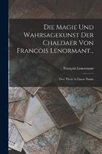 Die Magie Und Wahrsagekunst Der Chaldaer Von Francois Lenormant...: Zwei Theile in Einem Bande