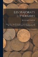 Les Majorats Litteraires: Examen D'un Projet De Loi Ayant Pour But De Creer, Au Profit Des Auteurs, Inventeurs Et Artistes, Un Monopoli Perpetuel