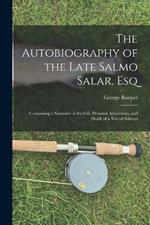 The Autobiography of the Late Salmo Salar, Esq: Comprising a Narrative of the Life, Personal Adventures, and Death of a Tweed Salmon