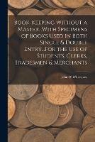 Book-Keeping Without a Master...With Specimens of Books Used in Both Single & Double Entry...For the Use of Students, Clerks, Tradesmen & Merchants - John W Whinyates - cover