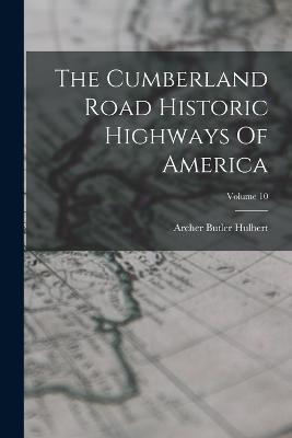 The Cumberland Road Historic Highways Of America; Volume 10 - Archer Butler Hulbert - cover