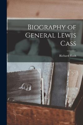 Biography of General Lewis Cass - Richard Rush - cover
