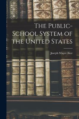 The Public-school System of the United States - Joseph Mayer Rice - cover