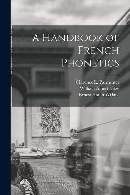 A Handbook of French Phonetics - Ernest Hatch Wilkins,William Albert Nitze,Clarence E Parmenter - cover