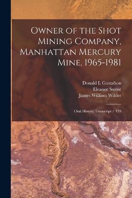 Owner of the Shot Mining Company, Manhattan Mercury Mine, 1965-1981: Oral History Transcript / 199 - Eleanor Swent,James William Wilder,William Casburn - cover