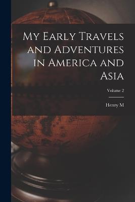 My Early Travels and Adventures in America and Asia; Volume 2 - Henry M 1841-1904 Stanley - cover