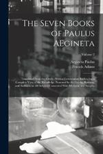 The Seven Books of Paulus AEgineta: Translated From the Greek: With a Commentary Embracing a Complete View of the Knowledge Possessed by the Greeks, Romans, and Arabians on all Subjects Connected With Medicine and Surgery; Volume 2