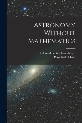 Astronomy Without Mathematics - Pliny Earle Chase,Edmund Beckett Grimthorpe - cover