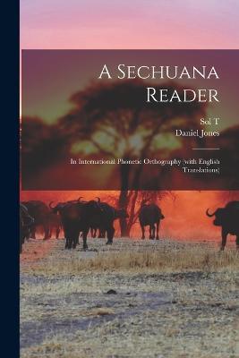 A Sechuana Reader: In International Phonetic Orthography (with English Translations) - Daniel Jones,Sol T 1876-1932 Plaatje - cover