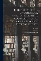 Philosophy of the Unconscious, Speculative Results According to the Inductive Method of Physical Science; Volume 2 - Eduard Von Hartmann - cover