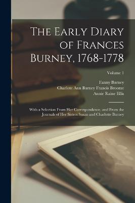 The Early Diary of Frances Burney, 1768-1778: With a Selection From her Correspondence, and From the Journals of her Sisters Susan and Charlotte Burney; Volume 1 - Annie Raine Ellis,Fanny Burney,Susan Burney Phillips - cover