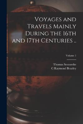 Voyages and Travels Mainly During the 16th and 17th Centuries ..; Volume 1 - Thomas Seccombe,C Raymond Beazley - cover