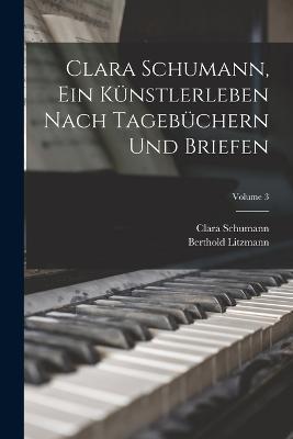 Clara Schumann, ein Kunstlerleben Nach Tagebuchern und Briefen; Volume 3 - Berthold Litzmann,Clara Schumann - cover
