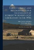 Early Cloning and Recombinant DNA Technology at Herbert W. Boyer's UCSF Laboratory in the 1970s: Oral History Transcript / 200 - Sally Smith Hughes,Mary Carolyn Ive Betlach - cover