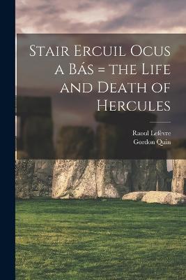 Stair Ercuil Ocus a bas = the Life and Death of Hercules - Raoul Lefevre,Gordon Quin - cover