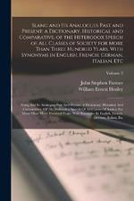 Slang and Its Analogues Past and Present: A Dictionary, Historical and Comparative, of the Heterodox Speech of All Classes of Society for More Than Three Hundred Years. With Synonyms in English, French, German, Italian, Etc: Slang And Its Analogues Past And Present: A Dictionary, Historical And Co