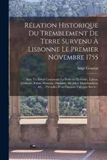 Relation historique du tremblement de terre survenu a Lisbonne le premier novembre 1755: Avec un detail contenant la perte en hommes, eglises, convens, palais, maisons, diamans, meubles, marchandises, &c.: precedee d'un discours politique sur le...