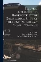 Electric Interlocking Handbook by the Engineering Staff of the General Railway Signal Company - Henry Muhlenberg Sperry,Paul E Carter - cover