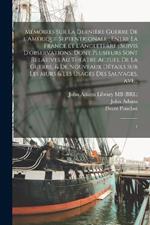 Memoires sur la derniere guerre de l'Amerique Septentrionale: entre la France et l'Angleterre; suivis d'observations, dont plusieurs sont relatives au theatre actuel de la guerre, & de nouveaux details sur les murs & les usages des sauvages, ave...: 1