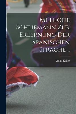 Methode Schliemann zur Erlernung der spanischen Sprache .. - Adolf Keller - cover