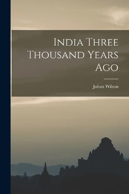 India Three Thousand Years Ago - Johan Wilson - cover