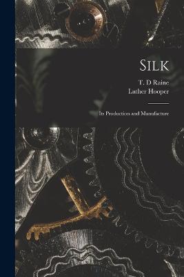 Silk: Its Production and Manufacture - Luther Hooper,T D Raine - cover