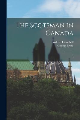 The Scotsman in Canada: 2 - Wilfred Campbell,George Bryce - cover