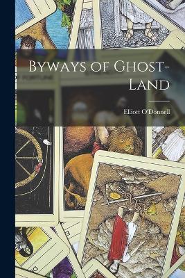 Byways of Ghost-land - Elliott O'Donnell - cover