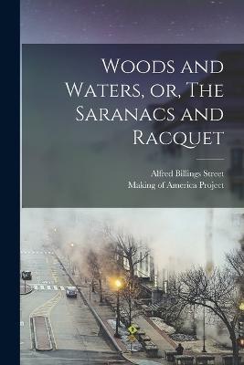 Woods and Waters, or, The Saranacs and Racquet - Alfred Billings Street - cover